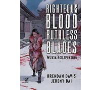Righteous Blood, Ruthless Blades: Wuxia Roleplaying (Osprey Roleplaying)