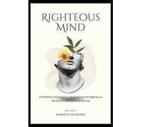 Righteous Mind: Profitable Paradigms; Leveraging the Righteous Mind in a Competitive World (The power of invention and Innovation)
