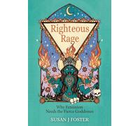 Righteous Rage: Why Feminism Needs the Fierce Goddesses
