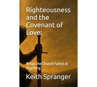 Righteousness and the Covenant of Love:: What the Church Failed at Teaching (Walking in the Light Series)