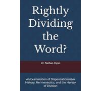 Rightly Dividing the Word?: An Examination of Dispensationalism History, Hermeneutics, and the Heresy of Division