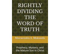 RIGHTLY DIVIDING THE WORD OF TRUTH: Prophecy, Mystery, and the Mature Son in Christ (Rightly Divided Doctrine Series)