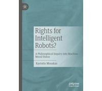 Rights for Intelligent Robots?: A Philosophical Inquiry into Machine Moral Status