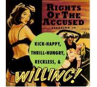 Rights of the Accused - Kick Happy, Thrill Hungry, Reckless & Willing