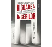 Rigoarea ingerilor. Borges, Heisenberg, Kant si natura ultima a realitatii - William Egginton, Humanitas Stiinta, Editie in limba romana