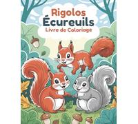 Rigolos Écureuils Livre de Coloriage: 60 Scènes de Forêt Faciles à Colorier pour les Enfants de 4 à 8 Ans | Pages Unilatérales pour Éviter le Transfert des Feutres