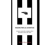 Rigore per la Juventus: ovvero come far credere che i derubati siano dei ladri (Un amore in bianco e nero)