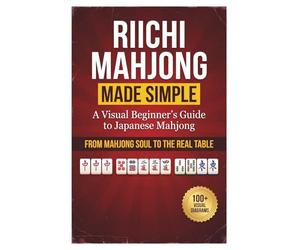 Riichi Mahjong Made Simple: A Visual Beginner's Guide to Japanese Mahjong - From Mahjong Soul to the Real Table