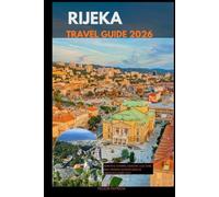 RIJEKA TRAVEL GUIDE 2026: Adriatic Charm, Coastal Culture, and Hidden Adventures in Croatia’s Port City (GOLBAL TRAVEL GUIDE FOR ALL AGES)