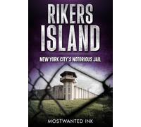 Rikers Island: New York City’s Notorious Jail - The True Story of Violence, Survival, and the Fight to Shut It Down (Notorious Prisons)