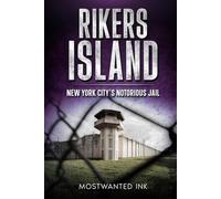 Rikers Island: New York City’s Notorious Jail - The True Story of Violence, Survival, and the Fight to Shut It Down (Notorious Prisons)