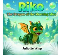 Riko The Dragon of the Morning Mist: An Inspiring Children's Book About Self-Esteem, Confidence, Being Different, and Finding Your Own Magic