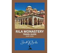 RILA MONASTERY TRAVEL GUIDE 2025-2026: A Complete Traveler’s Guide to Bulgaria’s Sacred Treasure in the Heart of the Rila Mountains (World Atlas Guides)