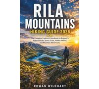 RILA MOUNTAINS HIKING GUIDE 2026: The Complete Explorer's Handbook to Bulgaria's Highest Peaks, Scenic Trails, Hidden Valleys, and Mountain Adventures. (Trek the World: Essential Hiking Guide Series)