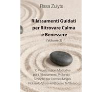 Rilassamenti Guidati per Ritrovare Calma e Benessere (Volume II): 10 Visualizzazioni Meditative per il Rilassamento Profondo - Tecniche per Dormire Meglio, Ridurre lo Stress e Ritrovare Te Stesso