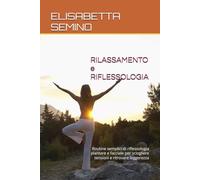 RILASSAMENTO e RIFLESSOLOGIA: Routine semplici di riflessologia plantare e facciale per sciogliere tensioni e ritrovare leggerezza (Ritrovare calma ed equilibrio)