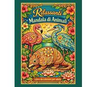 Rilassanti Mandala di Animali: Mandala da Colorare per Adulti - 50 Disegni Unici per Rilassarsi e Liberare la Creatività (Coloring books for Adults)