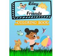 Riley & Friends Coloring Book: An Educational Guide That Helps Your Child Learn Emotions And Develop New Creative Skills