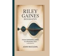 RILEY GAINES: FROM SWIMMING LANES TO SPEAKING OUT- A BIOGRAPHY