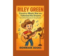 Riley Green: Country Music Star Who Followed His Dreams: An Unofficial Biography for Young Readers