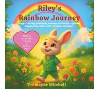 Riley’s Rainbow Journey: Story of Courage, Friendship, and Hope for Kids Facing Illness, Cancer, Sickle Cell, or Life’s Toughest Challenges (Tremayne Mitchell’s Rhyming & Rhythm Bedtime Stories)