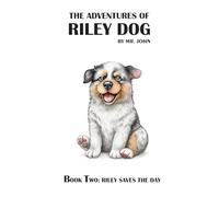 Riley Saves the Day: Adventures of Riley Dog - Book 2 (The Adventures of Riley Dog by Mr. John)