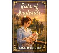 Rilla of Ingleside: The Final Anne of Green Gables Novel, A Coming of Age Classic by L M Montgomery, 1921 Original Edition