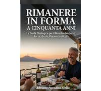 RIMANERE IN FORMA A CINQUANTA ANNI: IL TRATTATO STRATEGICO PER IL MASCHIO MODERNO: Forza, gusto, piacere e alcol!