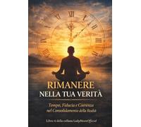RIMANERE NELLA TUA VERITÀ - Tempo, Fiducia e Coerenza nel Consolidamento della Realtà
