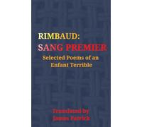 Rimbaud: Sang Premier: Selected Poems Of An Enfant Terrible