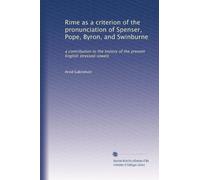 Rime as a criterion of the pronunciation of Spenser, Pope, Byron, and Swinburne: a contribution to the history of the present English stressed vowels