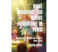 RIME MAGICHE - 50 NUOVE AVVENTURE IN VERSI: Poesie per Bambini dai 3 agli 11 Anni di Età