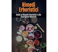 Rimedi Erboristici: Guida ai Rimedi Erboristici e alla Guarigione Naturale