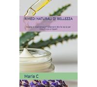 RIMEDI NATURALI DI BELLEZZA: Ricette di Cosmetica e Trattamenti Bio fai da te per Viso, Corpo e Capelli