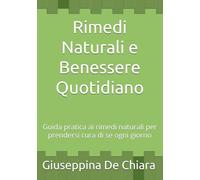 Rimedi Naturali e Benessere Quotidiano: Guida pratica ai rimedi naturali per prendersi cura di se ogni giorno
