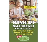 RIMEDI NATURALI FATTI IN CASA per tosse, mal di gola, febbre, raffreddore e dolori muscolari: Guida pratica Fai da te e Consigli nel periodo invernale