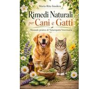 Rimedi Naturali per Cani e Gatti - Manuale pratico di Naturopatia Veterinaria