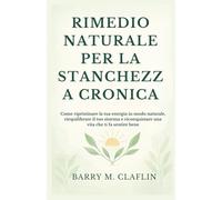 RIMEDIO NATURALE PER LA STANCHEZZA CRONICA: Come ripristinare la tua energia in modo naturale, riequilibrare il tuo sistema e riconquistare una vita che ti fa sentire bene
