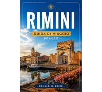 RIMINI GUIDA DI VIAGGIO 2026-2027: Pianifica il tuo itinerario dall'Arco di Augusto a San Marino, ammirando i monumenti romani, le spiagge dell'Adriatico e gustando la cucina locale.