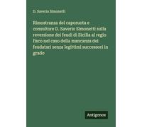 Rimostranza del caporuota e consultore D. Saverio Simonetti sulla reversione dei feudi di Sicilia al regio fisco nel caso della mancanza dei feudatari senza legittimi successori in grado