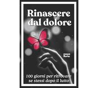 Rinascere dal dolore: 100 giorni per ritrovare se stessi dopo il lutto