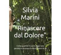 "Rinascere dal Dolore": Come guarire il cuore dopo una perdita e ritrovare la luce dentro di sé