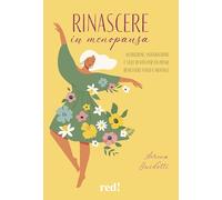 Rinascere in menopausa. Nutrizione, integrazione e stile di vita per un pieno benessere fisico e mentale (Economici di qualità)