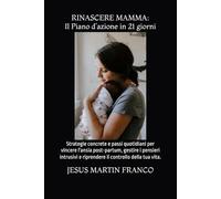 RINASCERE MAMMA: Il Piano d’azione in 21 giorni: Strategie concrete e passi quotidiani per vincere l'ansia post-partum, gestire i pensieri intrusivi e riprendere il controllo della tua vita.
