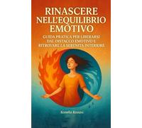 Rinascere nell'Equilibrio Emotivo: Guida Pratica per Liberarsi dal Distacco Emotivo e Ritrovare la Serenità Interiore