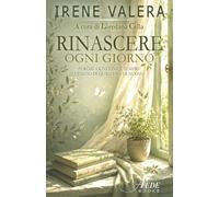 Rinascere - Ogni giorno: Perchè ogni fine è sempre l'inizio di qualcosa di nuovo