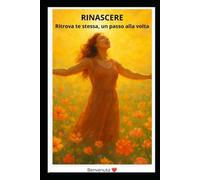 RINASCERE: Ritrova te stessa un passo alla volta