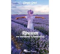 Rinascere tra sentimenti e femminilità, poesie e pensieri (Oltre)