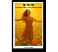 RINASCERE: Workbook pratico con esercizi per ritrovare te stessa, un passo alla volta