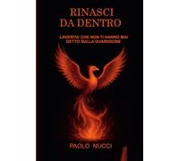 RINASCI DA DENTRO: LA VERITA’ SULLA GUARIGIONE NATURALE, ATTRAVERSO MENTE, INTESTINO, E DIFESE IMMUNITARIE